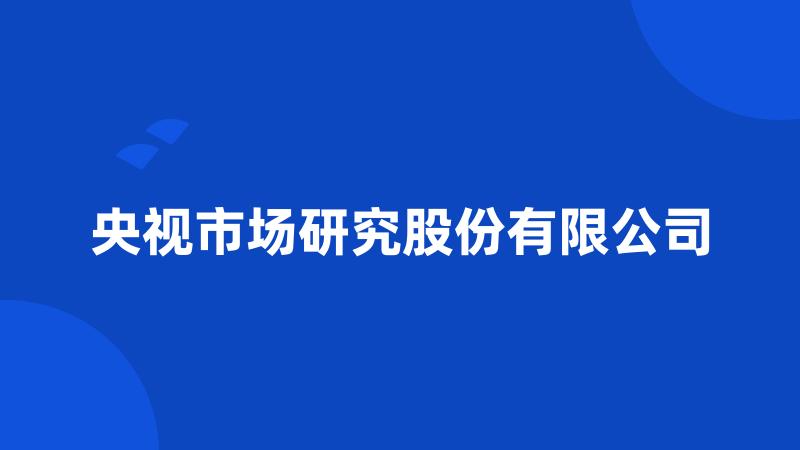 央视市场研究股份有限公司