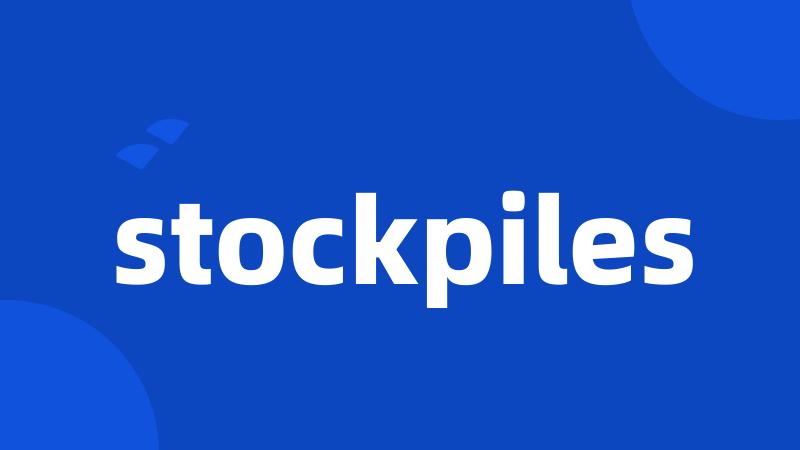 stockpiles