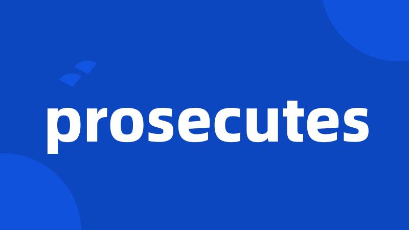 prosecutes