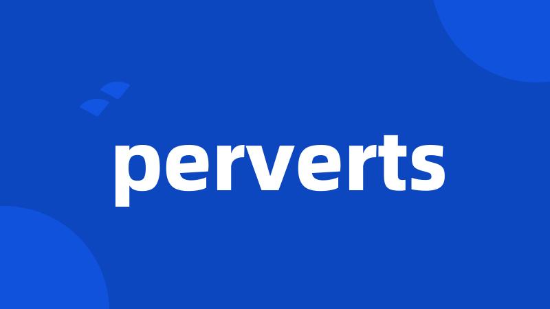 perverts