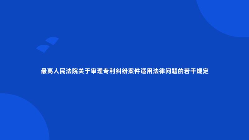 最高人民法院关于审理专利纠纷案件适用法律问题的若干规定