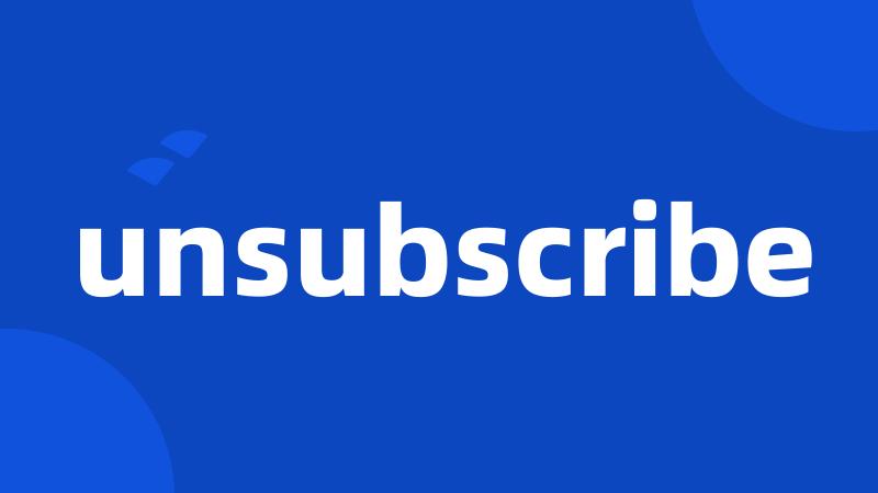 unsubscribe