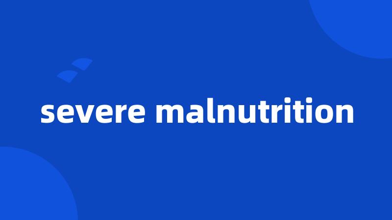 severe malnutrition