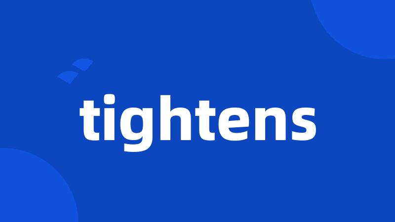 tightens