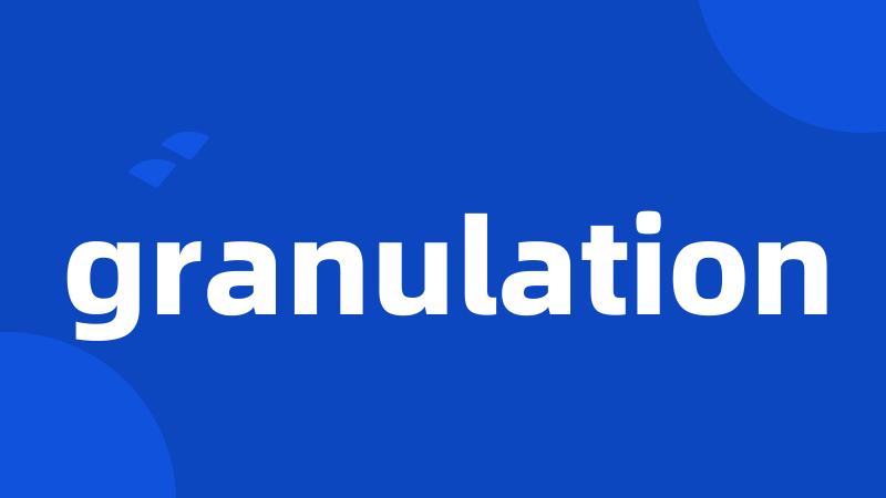 granulation