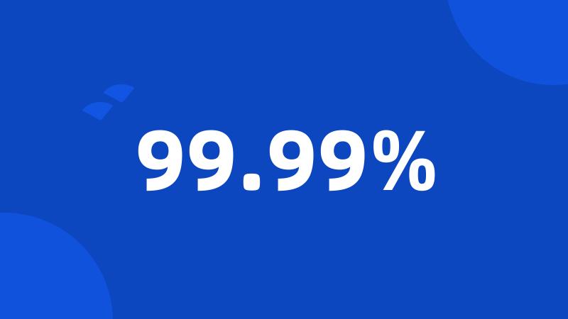 99.99%