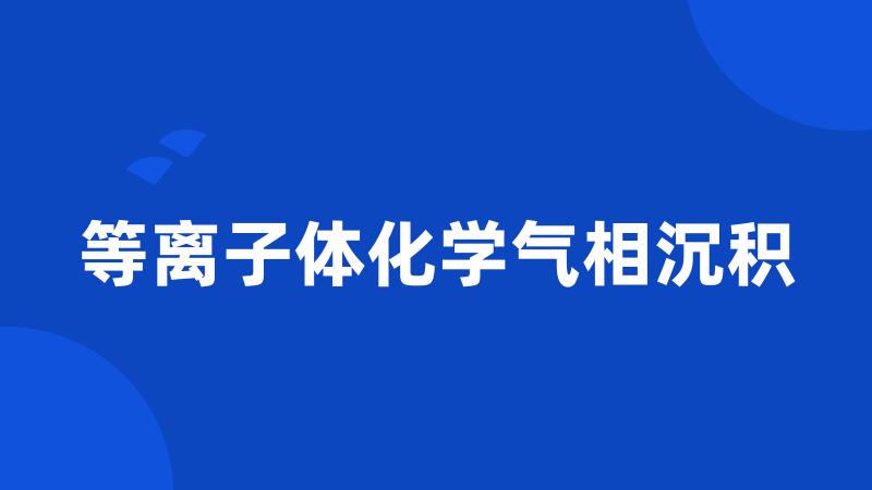 等离子体化学气相沉积