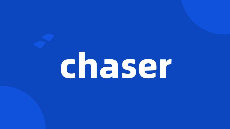 chaser