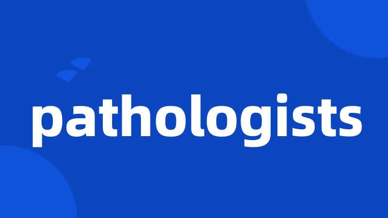 pathologists