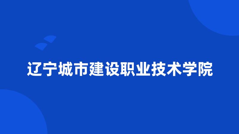 辽宁城市建设职业技术学院