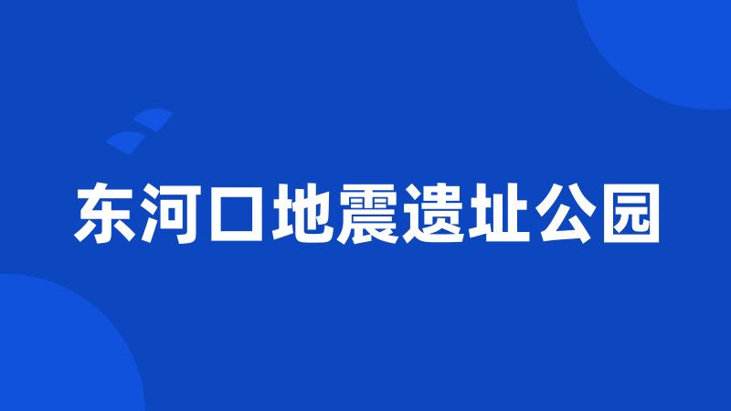 东河口地震遗址公园