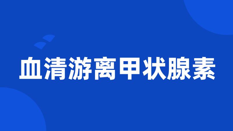 血清游离甲状腺素