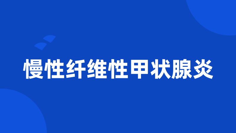 慢性纤维性甲状腺炎