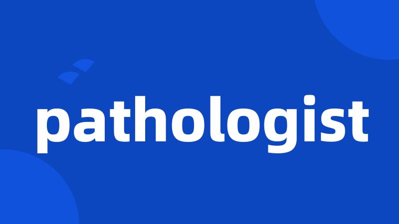 pathologist