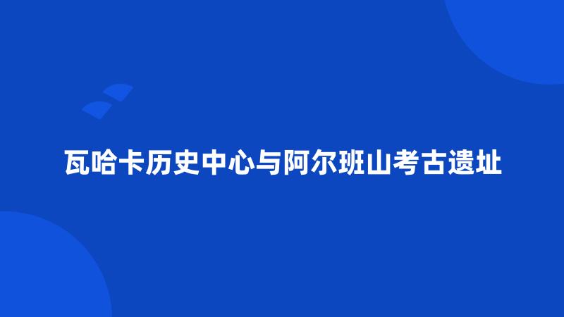 瓦哈卡历史中心与阿尔班山考古遗址