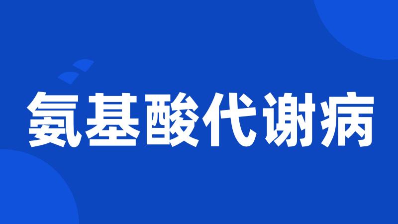 氨基酸代谢病