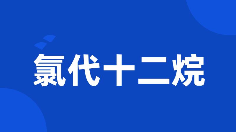 氯代十二烷