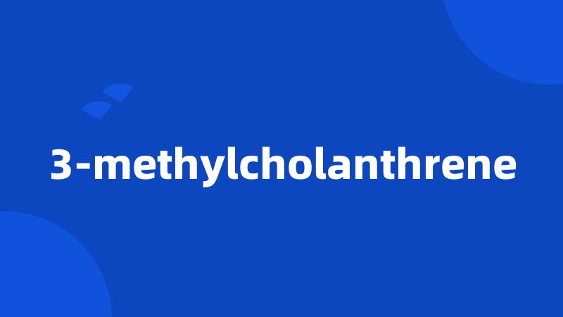 3-methylcholanthrene