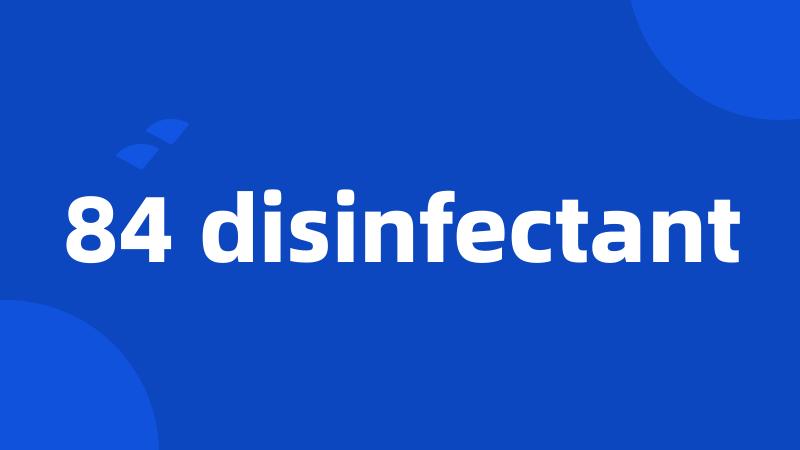 84 disinfectant