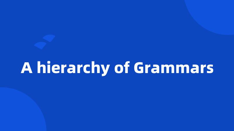 A hierarchy of Grammars