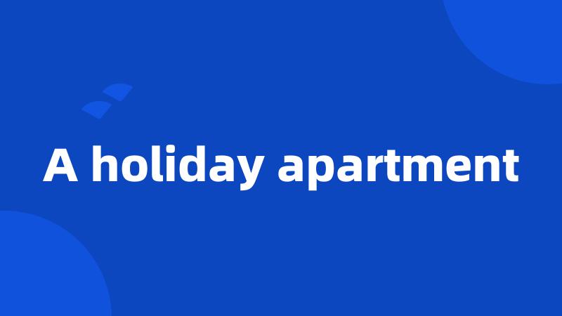 A holiday apartment