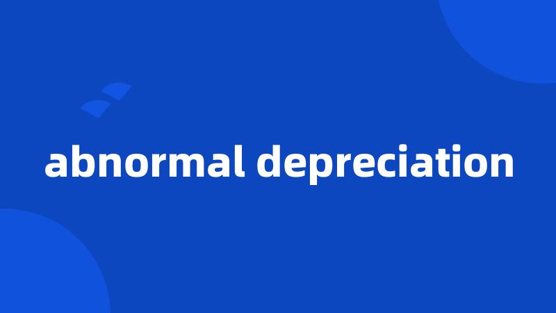 abnormal depreciation