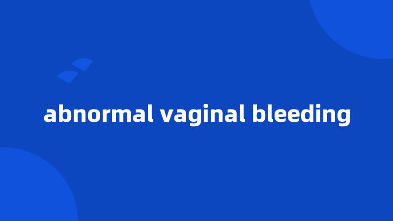 abnormal vaginal bleeding