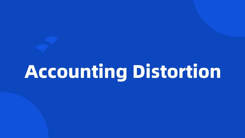 Accounting Distortion