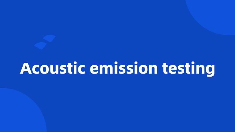 Acoustic emission testing