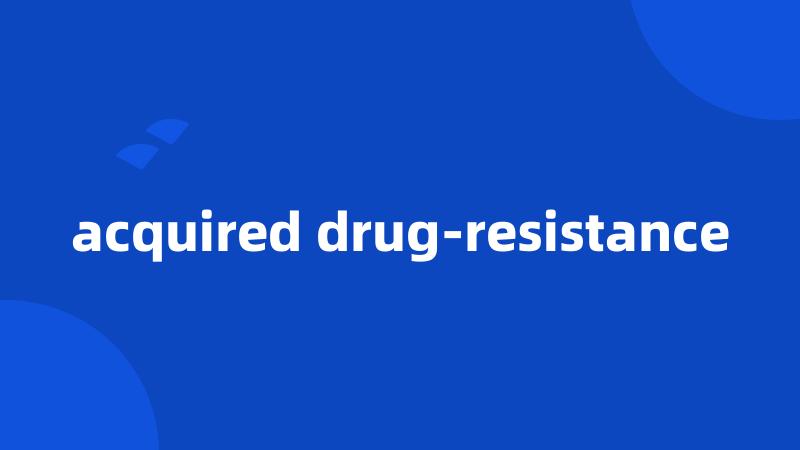 acquired drug-resistance