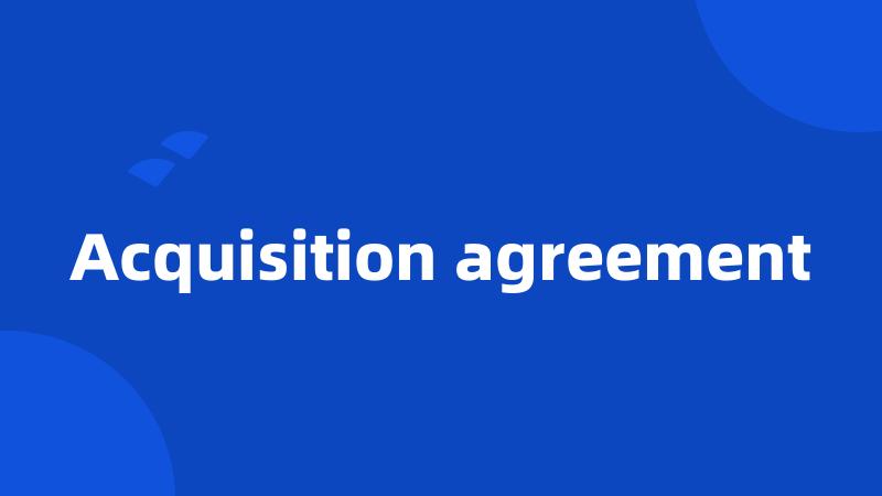 Acquisition agreement