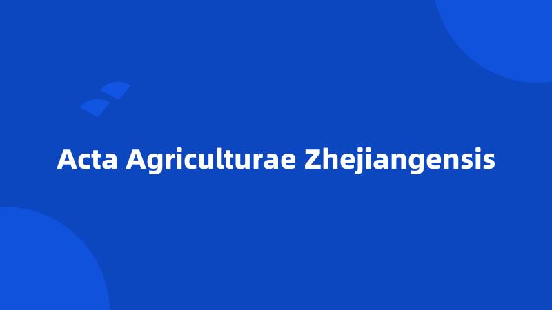 Acta Agriculturae Zhejiangensis