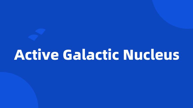 Active Galactic Nucleus