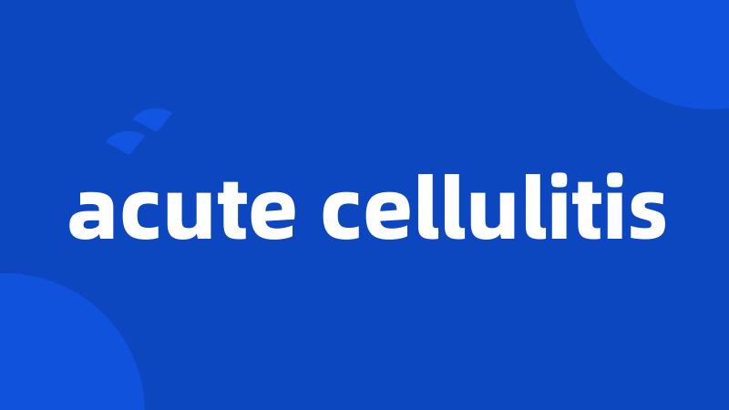 acute cellulitis