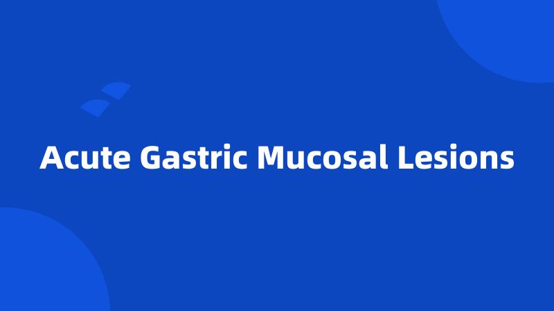 Acute Gastric Mucosal Lesions