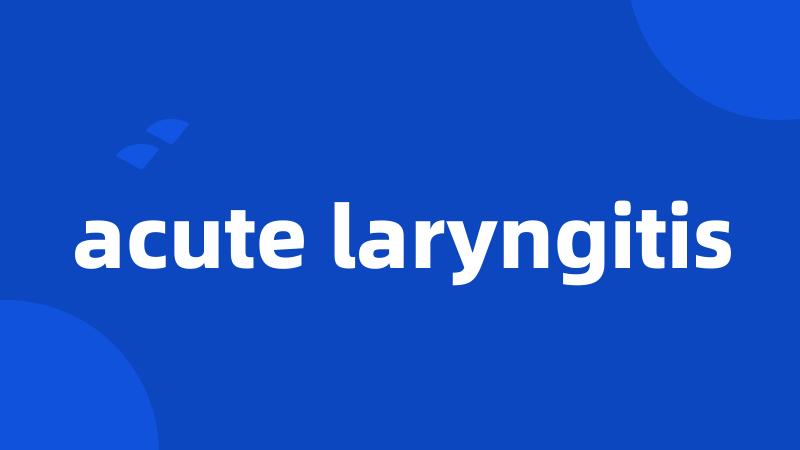 acute laryngitis