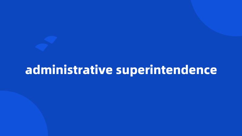 administrative superintendence