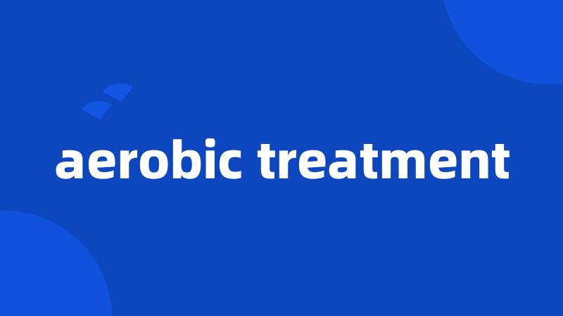 aerobic treatment