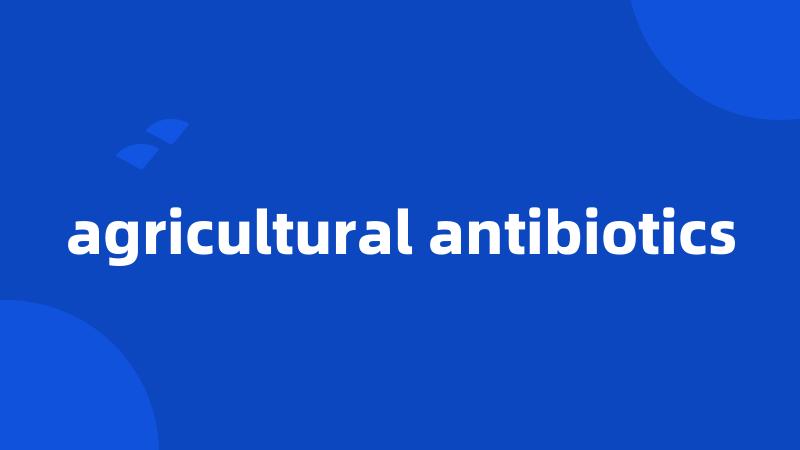 agricultural antibiotics