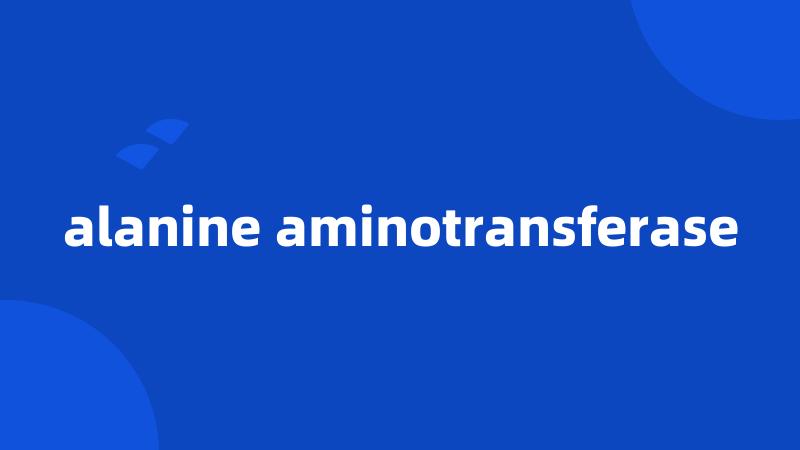 alanine aminotransferase