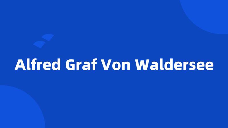 Alfred Graf Von Waldersee