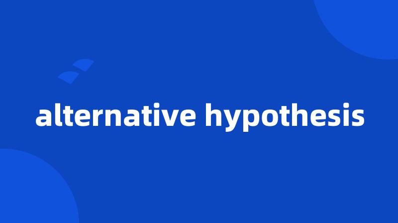 alternative hypothesis