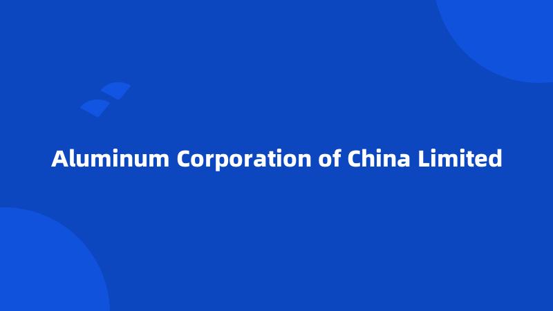 Aluminum Corporation of China Limited