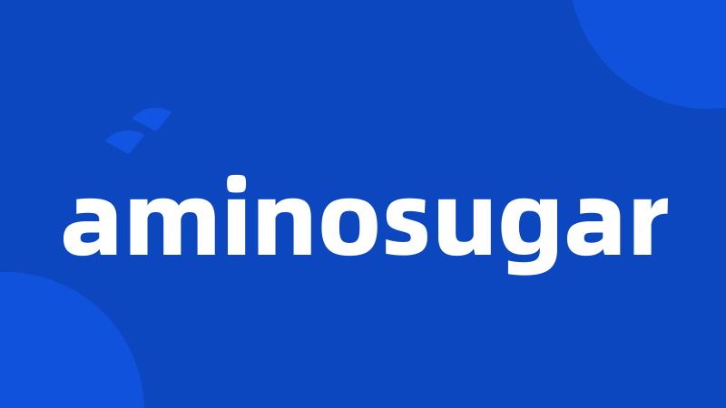 aminosugar