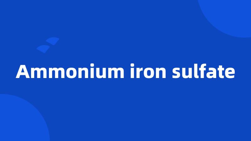 Ammonium iron sulfate