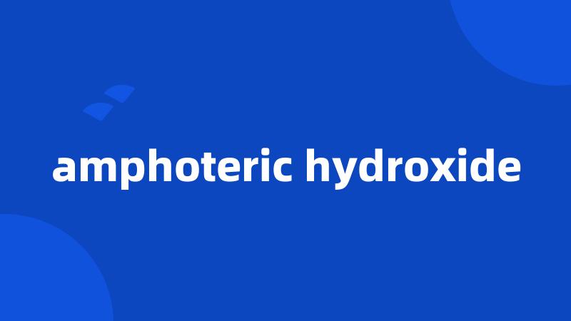 amphoteric hydroxide