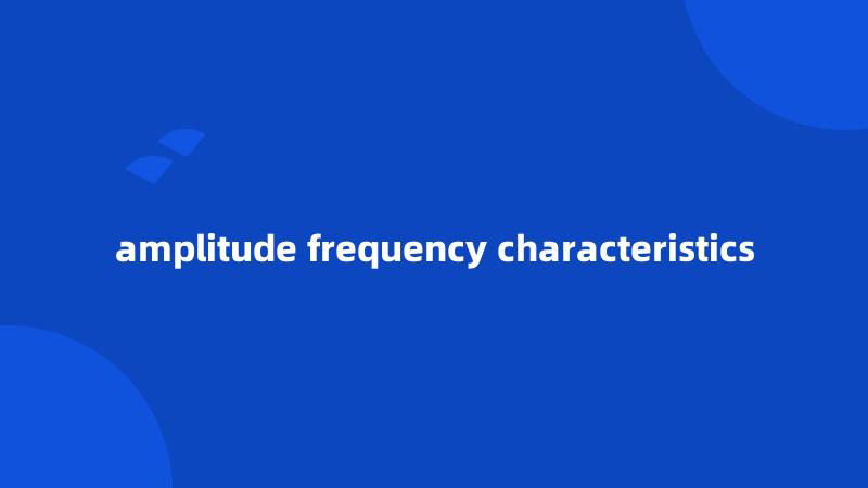 amplitude frequency characteristics