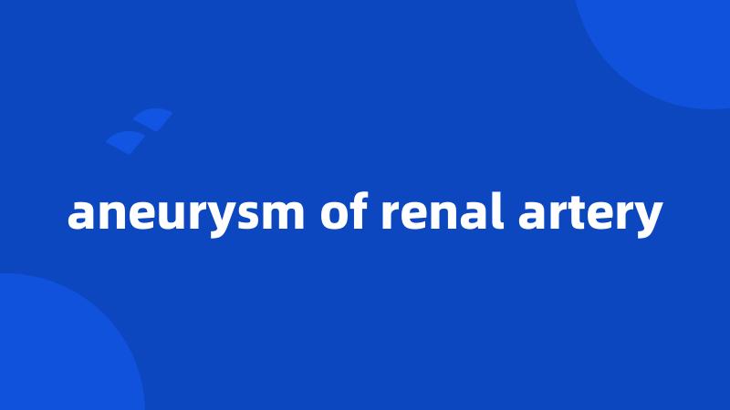 aneurysm of renal artery