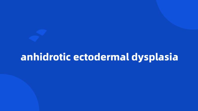 anhidrotic ectodermal dysplasia