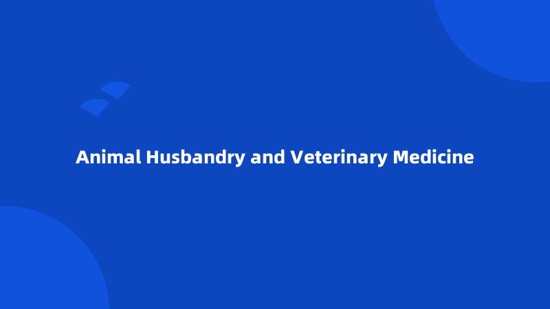 Animal Husbandry and Veterinary Medicine